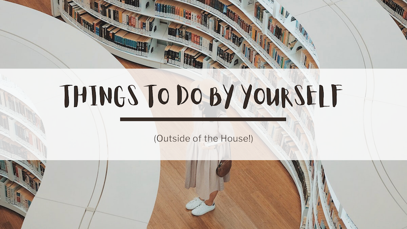 In the background, a photo of a library. In the foreground, text reads: Things to do by yourself outside of the house.