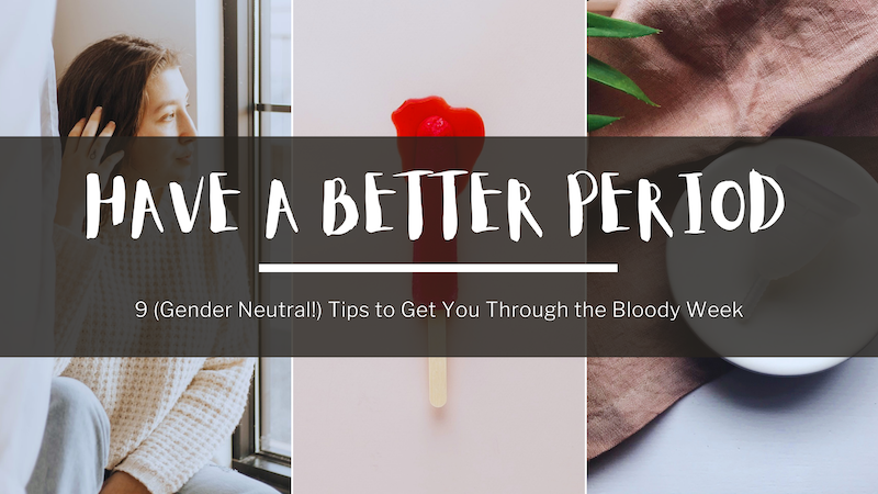 A promo collage for a post of period tips. In the foreground, text reads: Have a Better Period, then a subheading that says, 9 Gender Neutral Tips to Get You Through the Bloody Week. In the background, there are three photos. On the left, a woman sits in a cozy knit sweater and looks out a window. In the middle, a melting red popsicle. On the right, a menstrual cup rests on a white plate over a burlap tablecloth.
