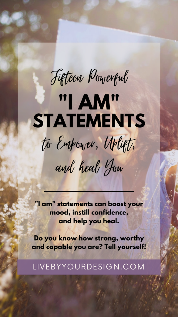 In the background, a photo of a person sitting in a sunny field holding a mirror and their reflection smiles in the mirror. In the foreground, text reads: 15 powerful I am statements to empower, uplift, and heal you. I am statements can boost your mood, instill confidence, and help you heal. Do you know how strong, worthy, and capable you are? Tell yourself! Below, highlighted in purple, is the URL to the blog, LiveByYourDesign.com.