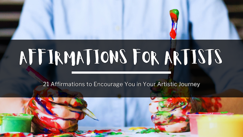 in the background, a person in a blue button down shirt holding a colorful paintbrush. there is paint of many colors all over their hands. in the foreground, text reads: Affirmations for Artists. 21 affirmations to encourage you on your artistic journey