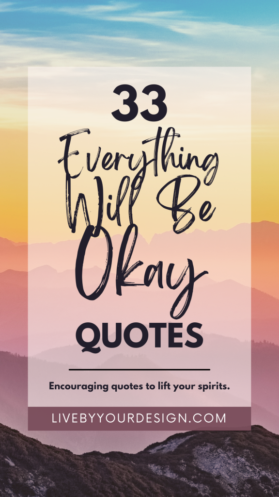 In the background, a colorful sunset over mountains. In the foreground, text reads: 33 Everything Will Be Okay Quotes. Encouraging quotes to lift your spirits. Highlighted below is the URL to the blog, Live By Your Design.