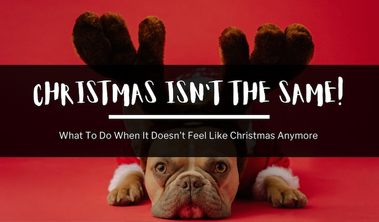 In the background, a dog wearing a festive reindeer headband lays pouting against a red backdrop. In the foreground, text reads: Christmas Isn't The Same! What to do when it doesn't feel like Christmas anymore.