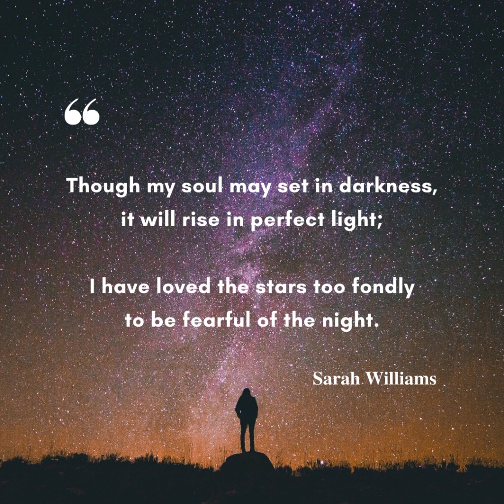 In the background, an image of a person standing looking up at the night sky. In the foreground is one of my favorite inspiring good night quotes by Sarah Williams: Though my soul may set in darkness, it will rise in perfect light; I have loved the stars too fondly to be fearful of the night.