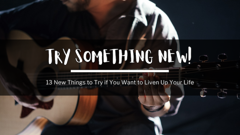 In the background, a person playing guitar. In the foreground, text reads: Try something new! 13 new things to try if you want to liven up your life