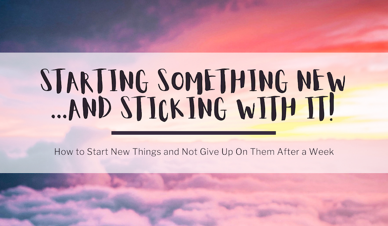 In the background, a colorful sunset of blues and pinks and golden yellow. In the foreground, dark text reads: Starting something new... and sticking with it! How to start new things and not give up on them after a week.