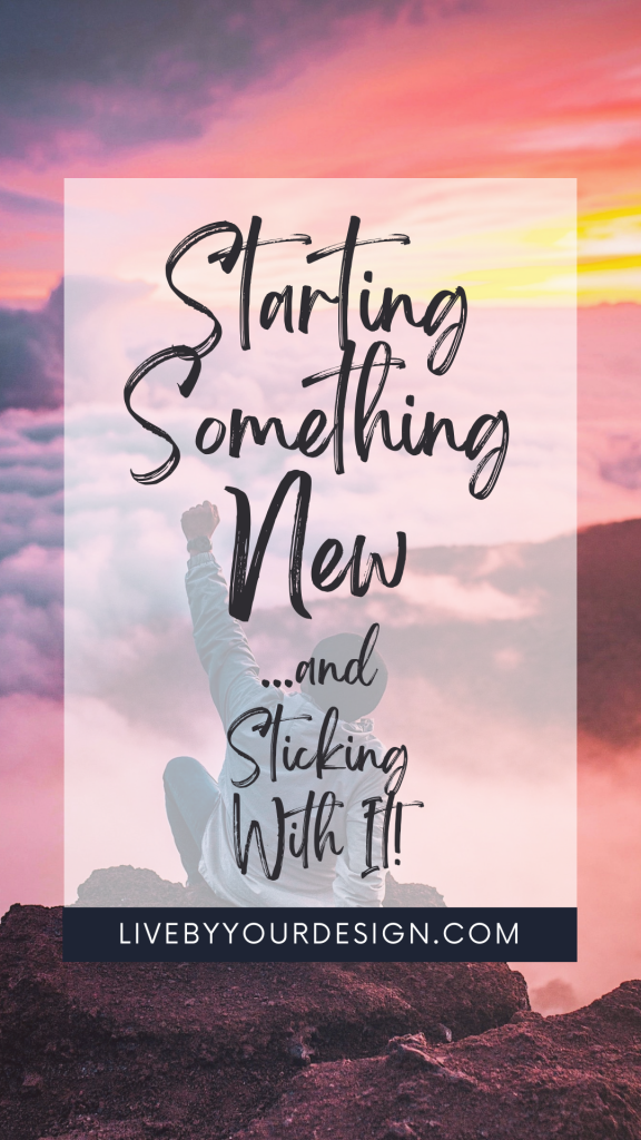 In the background, a person sits on a mountain top with their fist in the air, surrounded by a colorful sunset amongst the clouds. In the foreground, text reads: Starting something new ...and sticking with it! Below, highlighted in dark blue, is the URL to the blog, LiveByYourDesign.com.