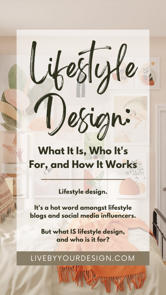 In the background, a photo of a small bedroom with indoor plants and wall art. In the foreground, text reads: Lifestyle Design: What it is, who it's for, and how it works. Lifestyle design. It's a hot word amongst lifestyle blogs and social media influencers. But what IS lifestyle design, and who is it for? Below, highlighted in a sage color, is the URL to the blog, LiveByYourDesign.com.