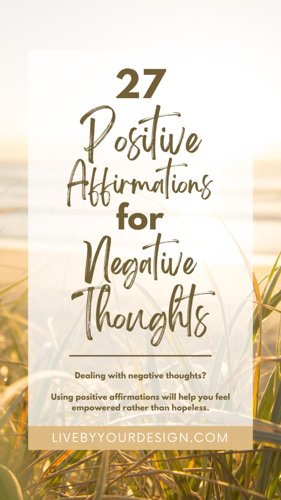 In the background, a photo of a bright horizon across a field. In the foreground, text reads: 27 positive affirmations for negative thoughts. Dealing with negative thoughts? Using positive affirmations will help you feel empowered rather than hopeless. Below, highlighted in gold, is the URL to the blog, LiveByYourDesign.com.