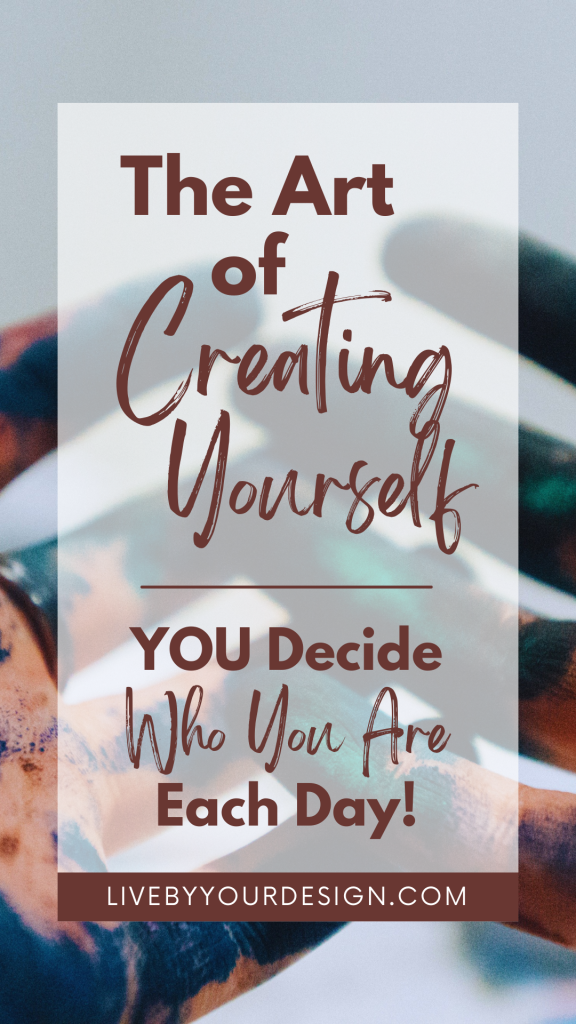 In the background, a photo of two hands covered in paint. In the foreground, text reads: The art of creating yourself. You decide who you are each day! Below, highlighted in brown, is the URL to the blog, LiveByYourDesign.com.