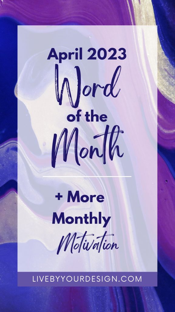 A swirl of purple and blue colors in the background. In the foreground, dark purple text reads: April 2023 Word of the Month and More Monthly Motivation. Below, highlighted in purple, is the URL to the blog, LiveByYourDesign.com.