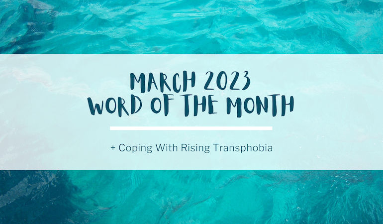 Turquoise waters in the background, dark turquoise text in the foreground that reads: "March 2023 Word of the Month plus Coping With Rising Transphobia"