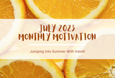 Sliced oranges in the background, dark orange text in the foreground that says, "July 2023 Monthly Motivation, Jumping into Summer with intent"